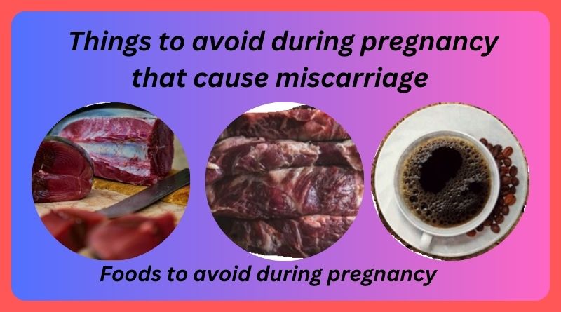Things to avoid during pregnancy that cause miscarriage