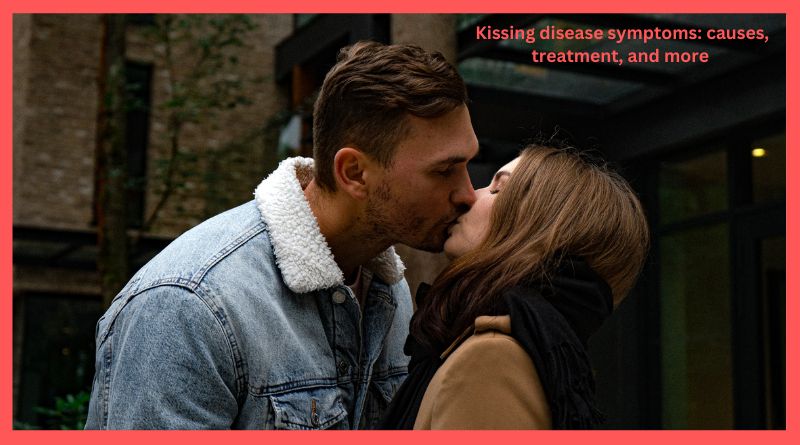 Kissing disease symptoms causes, treatment, and more